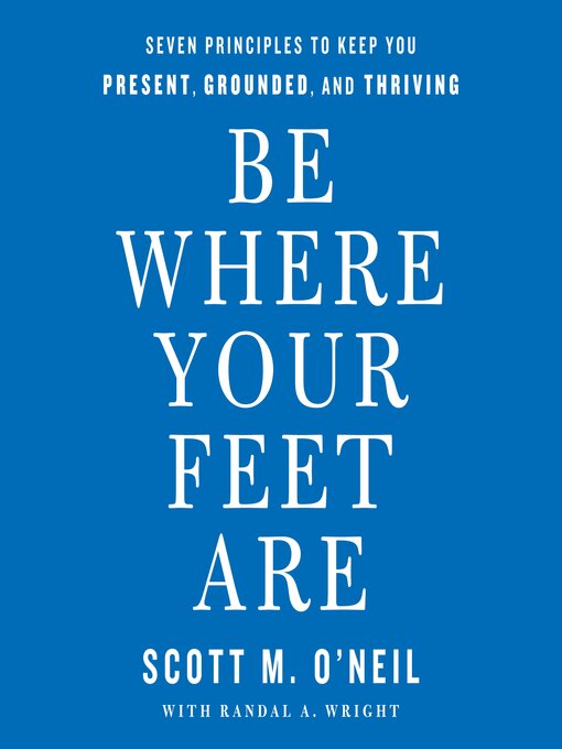 Title details for Be Where Your Feet Are by Scott O'Neil - Available